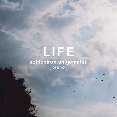 LIFE sohichiroh shigematsu piano